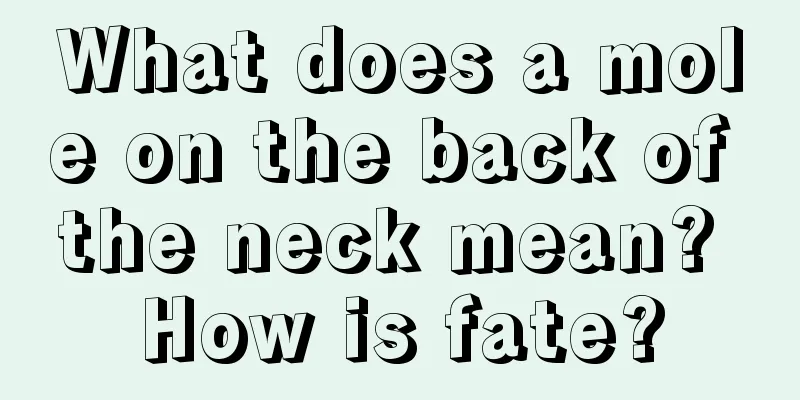 What does a mole on the back of the neck mean? How is fate?