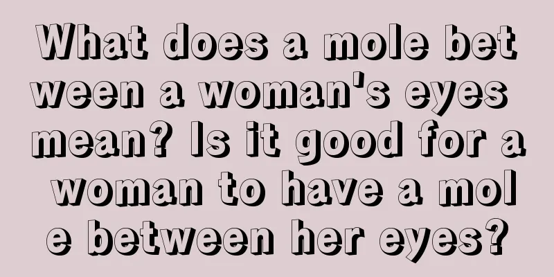 What does a mole between a woman's eyes mean? Is it good for a woman to have a mole between her eyes?