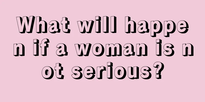 What will happen if a woman is not serious?