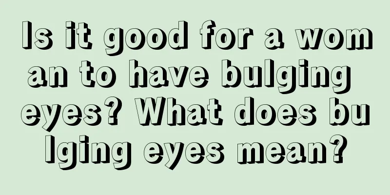 Is it good for a woman to have bulging eyes? What does bulging eyes mean?