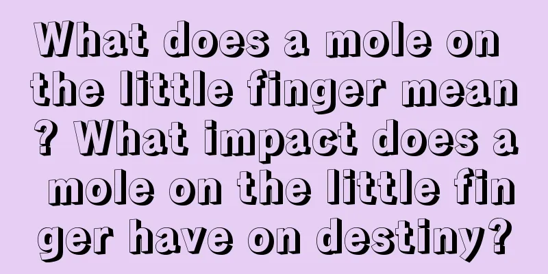 What does a mole on the little finger mean? What impact does a mole on the little finger have on destiny?