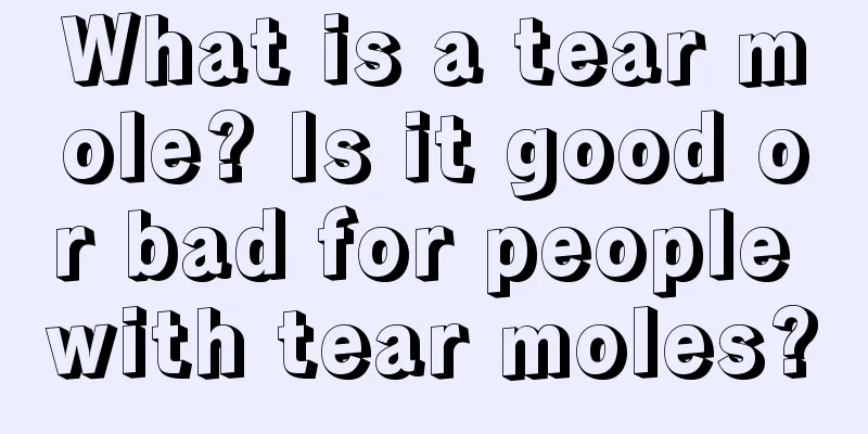 What is a tear mole? Is it good or bad for people with tear moles?