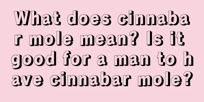 What does cinnabar mole mean? Is it good for a man to have cinnabar mole?