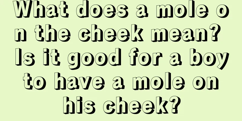What does a mole on the cheek mean? Is it good for a boy to have a mole on his cheek?