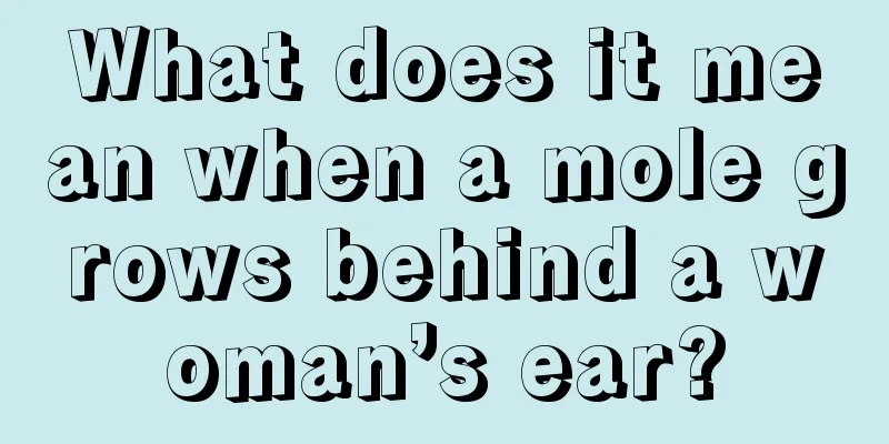 What does it mean when a mole grows behind a woman’s ear?