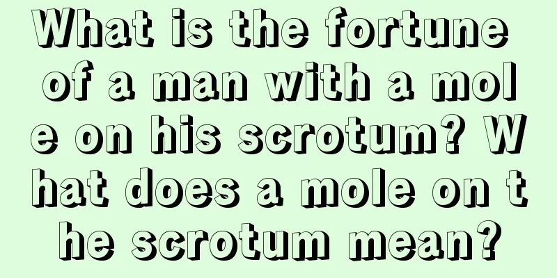 What is the fortune of a man with a mole on his scrotum? What does a mole on the scrotum mean?
