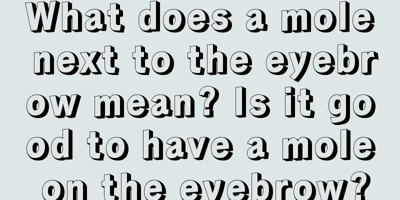 What does a mole next to the eyebrow mean? Is it good to have a mole on the eyebrow?