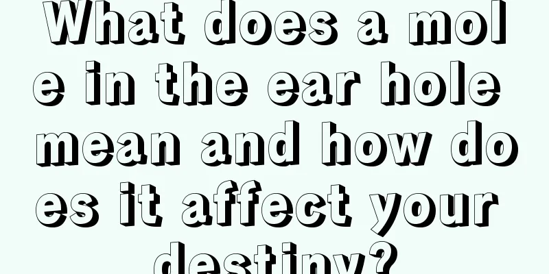 What does a mole in the ear hole mean and how does it affect your destiny?