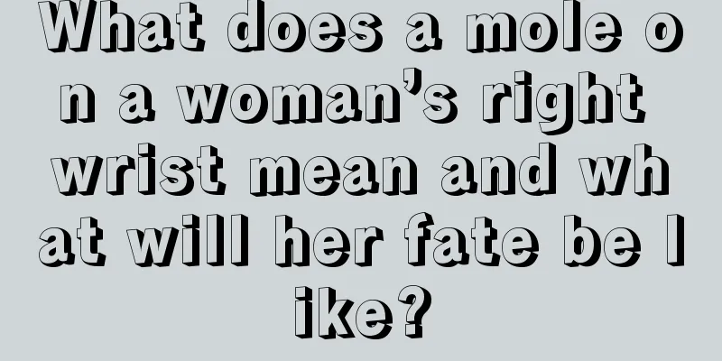 What does a mole on a woman’s right wrist mean and what will her fate be like?