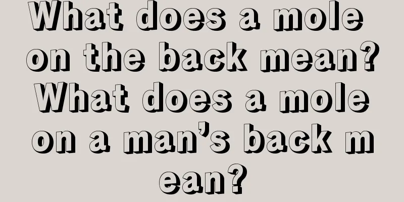 What does a mole on the back mean? What does a mole on a man’s back mean?