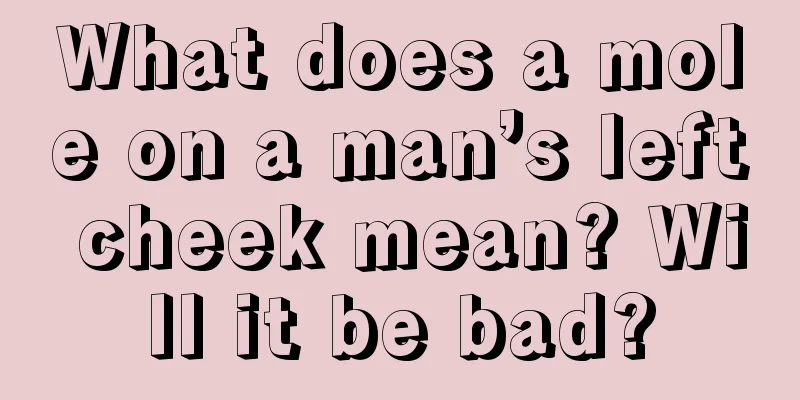 What does a mole on a man’s left cheek mean? Will it be bad?