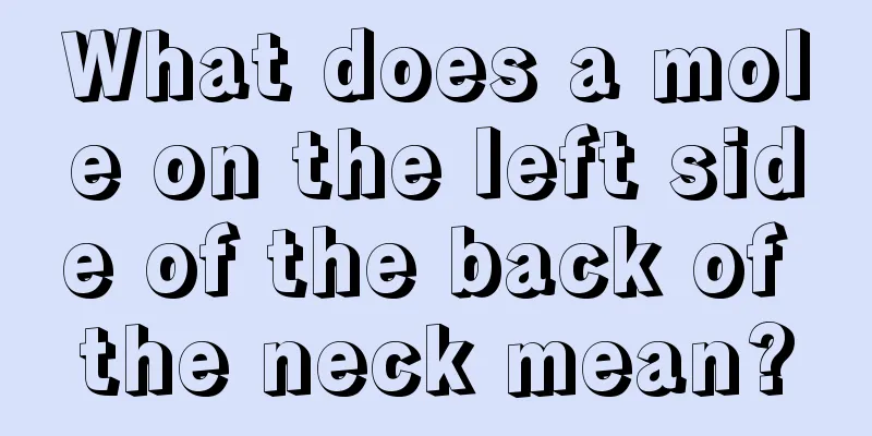 What does a mole on the left side of the back of the neck mean?