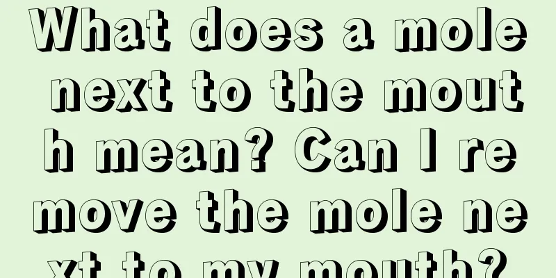 What does a mole next to the mouth mean? Can I remove the mole next to my mouth?