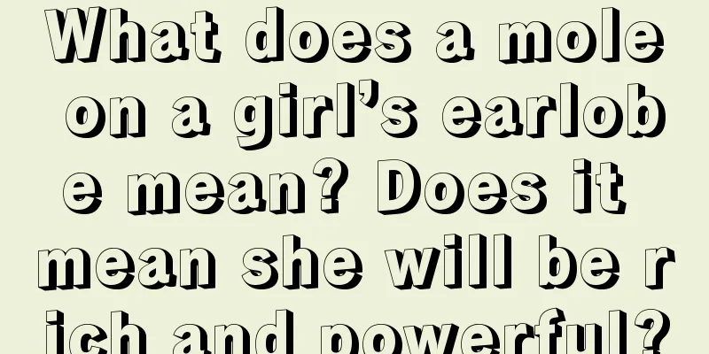 What does a mole on a girl’s earlobe mean? Does it mean she will be rich and powerful?