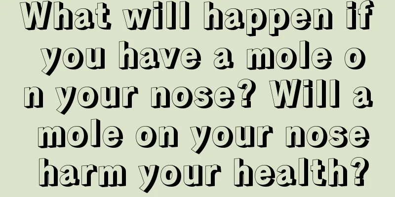 What will happen if you have a mole on your nose? Will a mole on your nose harm your health?