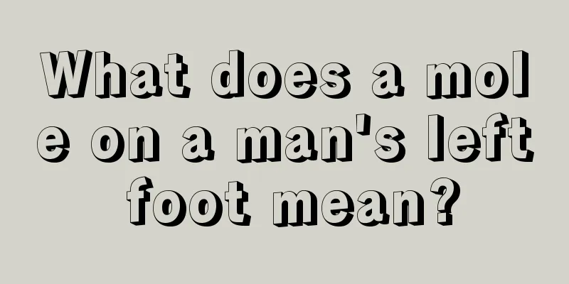 What does a mole on a man's left foot mean?