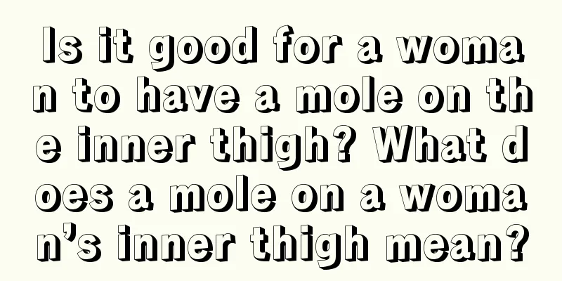 Is it good for a woman to have a mole on the inner thigh? What does a mole on a woman’s inner thigh mean?