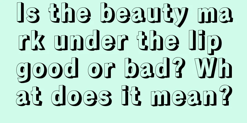 Is the beauty mark under the lip good or bad? What does it mean?