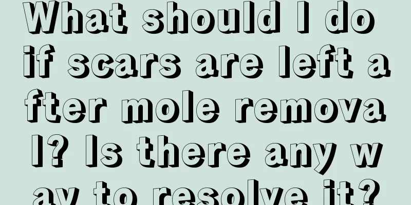 What should I do if scars are left after mole removal? Is there any way to resolve it?