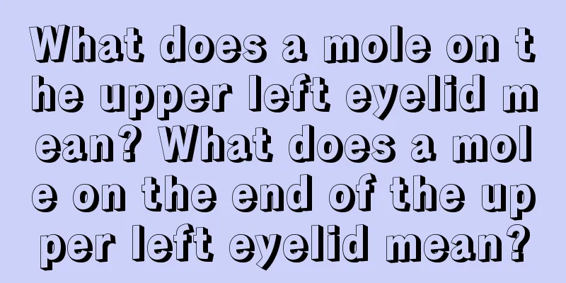 What does a mole on the upper left eyelid mean? What does a mole on the end of the upper left eyelid mean?