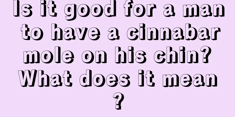 Is it good for a man to have a cinnabar mole on his chin? What does it mean?
