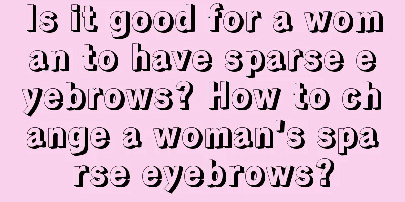 Is it good for a woman to have sparse eyebrows? How to change a woman's sparse eyebrows?