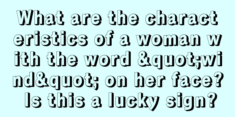 What are the characteristics of a woman with the word "wind" on her face? Is this a lucky sign?
