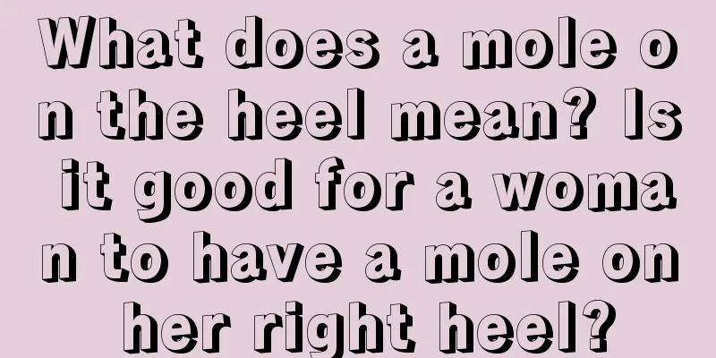 What does a mole on the heel mean? Is it good for a woman to have a mole on her right heel?