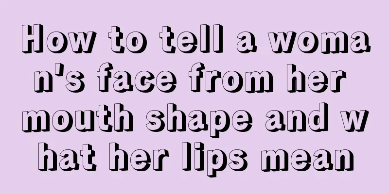 How to tell a woman's face from her mouth shape and what her lips mean