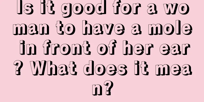 Is it good for a woman to have a mole in front of her ear? What does it mean?