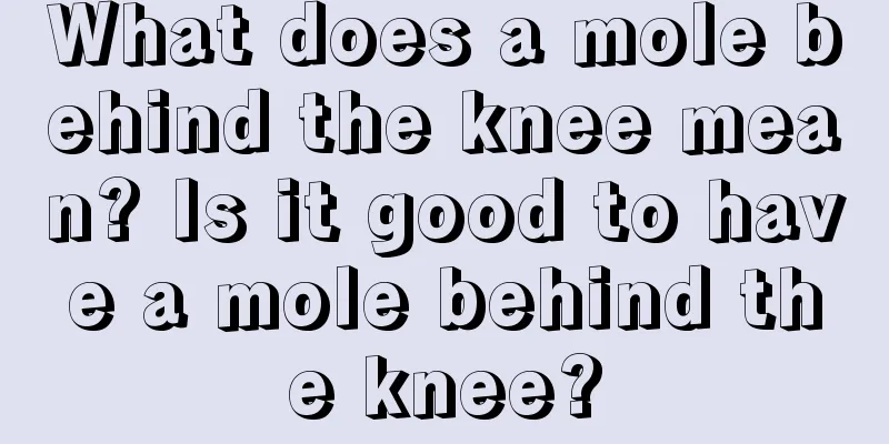What does a mole behind the knee mean? Is it good to have a mole behind the knee?