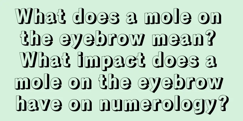 What does a mole on the eyebrow mean? What impact does a mole on the eyebrow have on numerology?