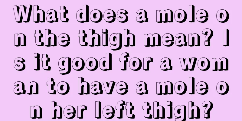What does a mole on the thigh mean? Is it good for a woman to have a mole on her left thigh?
