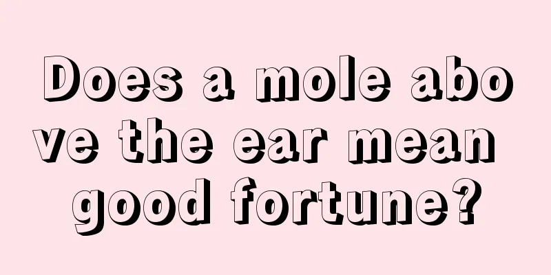 Does a mole above the ear mean good fortune?