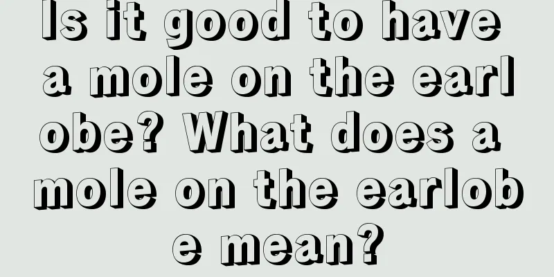 Is it good to have a mole on the earlobe? What does a mole on the earlobe mean?