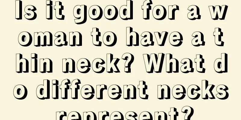 Is it good for a woman to have a thin neck? What do different necks represent?