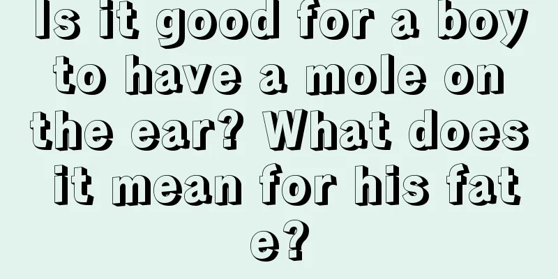 Is it good for a boy to have a mole on the ear? What does it mean for his fate?