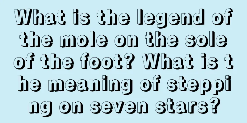 What is the legend of the mole on the sole of the foot? What is the meaning of stepping on seven stars?