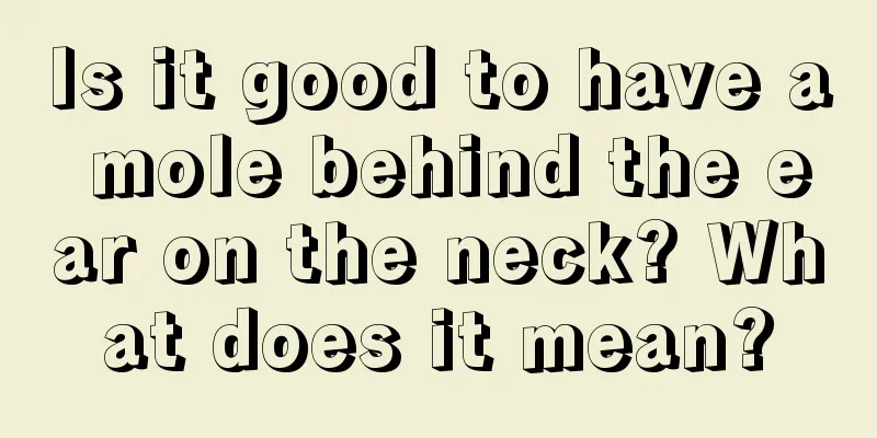 Is it good to have a mole behind the ear on the neck? What does it mean?