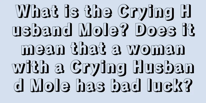 What is the Crying Husband Mole? Does it mean that a woman with a Crying Husband Mole has bad luck?