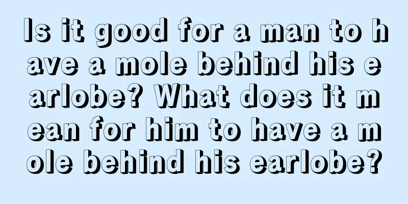 Is it good for a man to have a mole behind his earlobe? What does it mean for him to have a mole behind his earlobe?