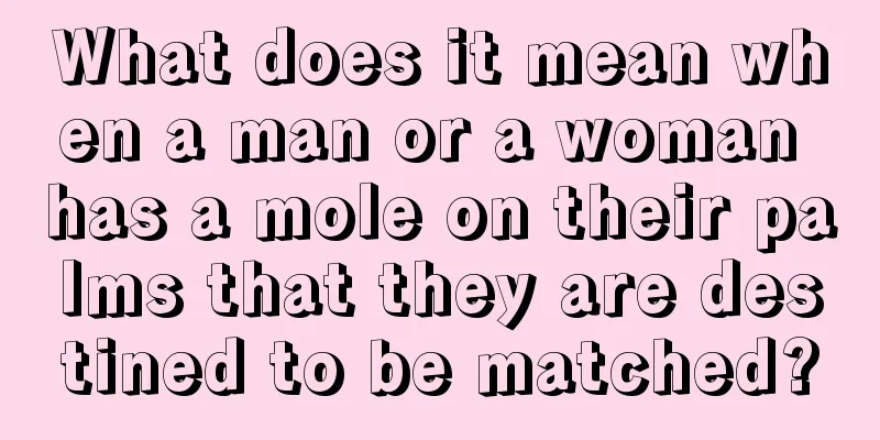 What does it mean when a man or a woman has a mole on their palms that they are destined to be matched?