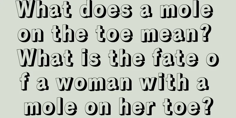What does a mole on the toe mean? What is the fate of a woman with a mole on her toe?