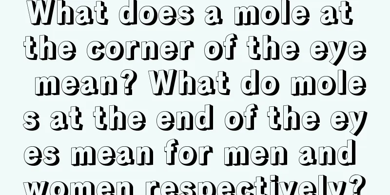 What does a mole at the corner of the eye mean? What do moles at the end of the eyes mean for men and women respectively?