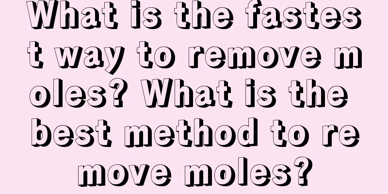 What is the fastest way to remove moles? What is the best method to remove moles?