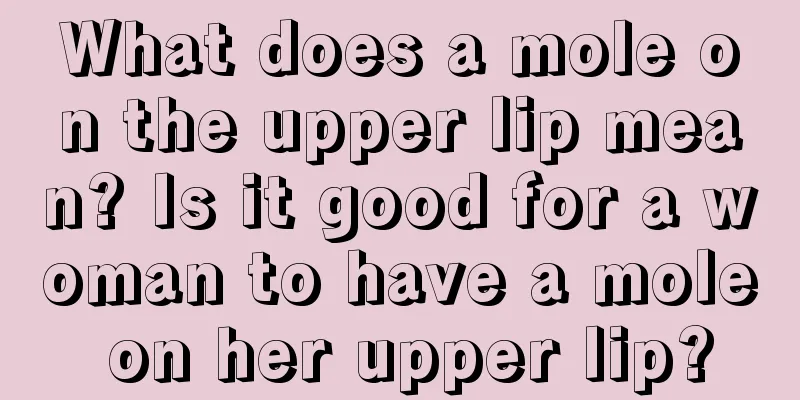 What does a mole on the upper lip mean? Is it good for a woman to have a mole on her upper lip?