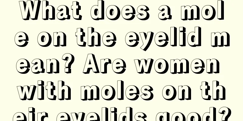What does a mole on the eyelid mean? Are women with moles on their eyelids good?