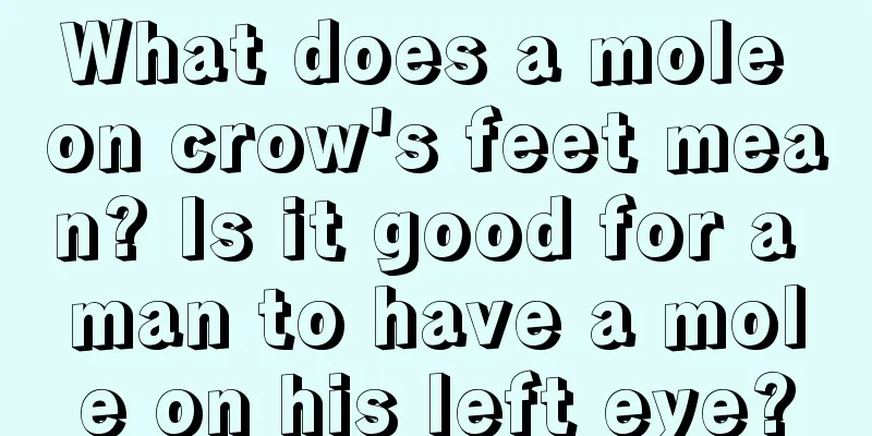What does a mole on crow's feet mean? Is it good for a man to have a mole on his left eye?