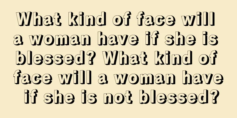 What kind of face will a woman have if she is blessed? What kind of face will a woman have if she is not blessed?