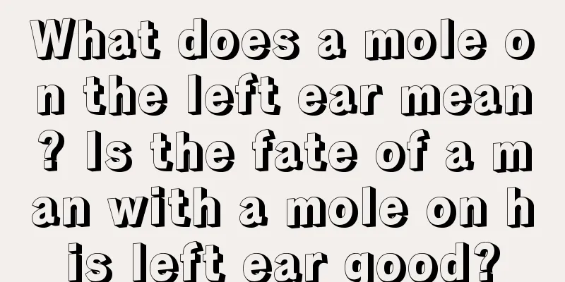 What does a mole on the left ear mean? Is the fate of a man with a mole on his left ear good?